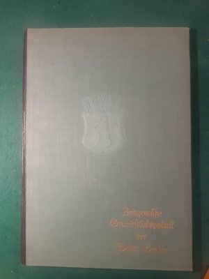 Zeitgemässe Grundstückspolitik der Stadt Berlin: Eine Studie vom Grundstücksdezernenten der Stadt Berlin Stadtrat Paul Busch