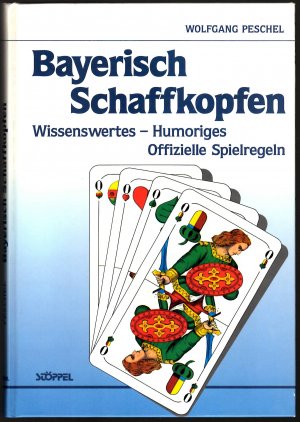 Bayerisch Schaffkopfen : Wissenwertes - Humoriges - Offizielle Spielregeln ; Mit den offiziellen Spielregeln des Bayerischen Schafkopf-Vereins