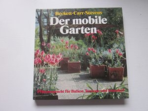 gebrauchtes Buch – Beckett, Kenneth, A – Der mobile Garten Pflanzenpracht für Balkon, Terrasse und Innenhof