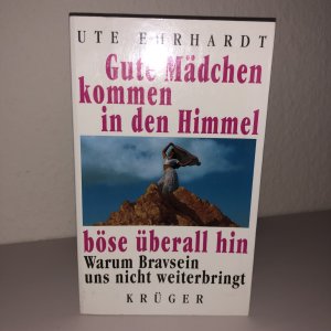 gebrauchtes Buch – Ute Ehrhardt – Gute Mädchen kommen in den Himmel, böse überall hin - Warum Bravsein uns nicht weiterbringt