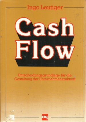 Cash Flow. Entscheidungssgrundlage für die Gestaltung der Unternehmerzukunft