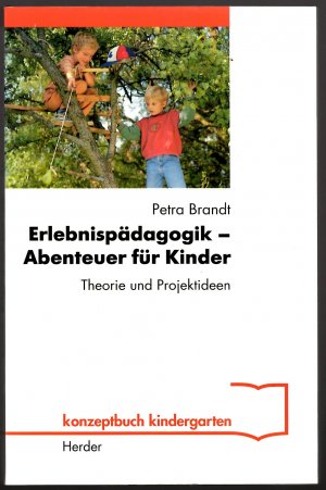 Erlebnispädagogik * Abenteuer für Kinder * Theorie und Projektideen * Konzeptbuch Kindergarten