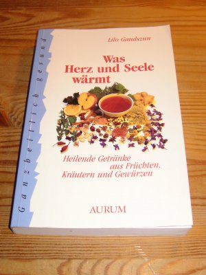 Was Herz und Seele wärmt . Heilende Getränke aus Früchten, Kräutern und Gewürzen