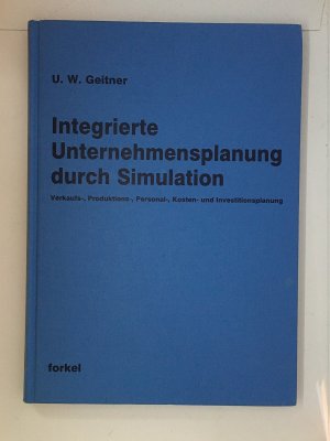 Integrierte Unternehmensplanung durch Simulation. Verkaufs-, Produktions-, Personal-, Kosten- und Investitionsplanung im Industriebetrieb