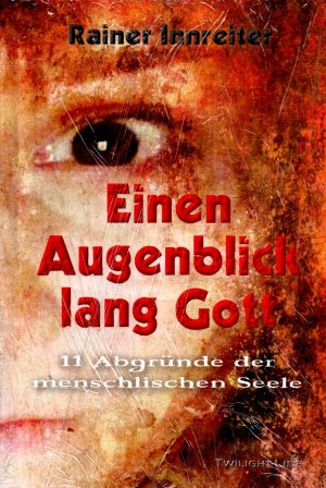 Einen Augenblick lang Gott - 11 Abgründe der Seele