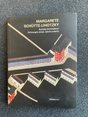 Margarete Schütte-Lihotzky. Soziale Architektur. Zeitzeugin eines Jahrhunderts