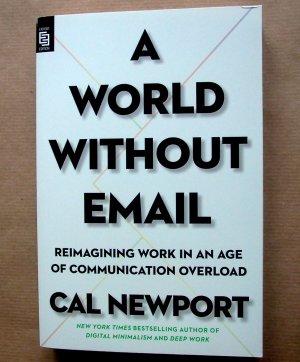 gebrauchtes Buch – Newport, Cal Lagin – A World Without Email [e-mail]. Reimagining Work in an Age of Communication Overload.