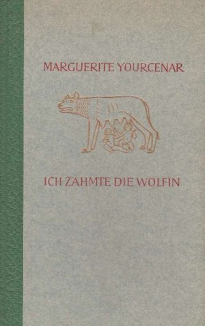 Ich zähmte die Wölfin. Die Erinnerungen des Kaisers Hadrian.