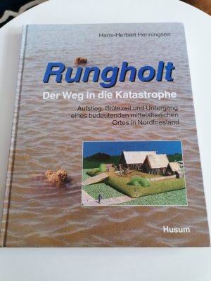 Rungholt - der Weg in die Katastrophe. Aufstieg, Blütezeit und Untergang eines bedeutenden mittelalterlichen Ortes in Nordfriesland / Rungholt - der Weg […]