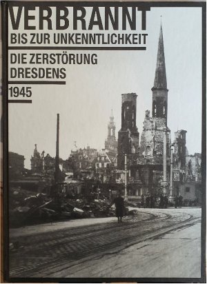 Verbrannt bis zur Unendlichkeit - Die Zerstörung Dresdens 1945