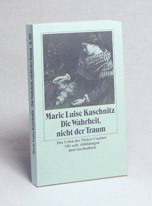 Die Wahrheit, nicht der Traum : d. Leben d. Malers Courbet / Marie Luise Kaschnitz