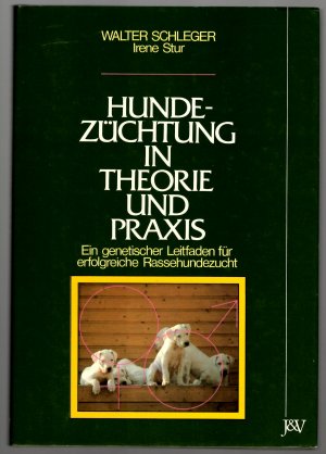 Hundezüchtung in Theorie und Praxis * Ein genetischer Leitfaden für erfolgreiche Rassehundezucht