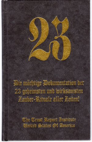 23. Die mächtige Dokumentation der 23 geheimsten und wirksamsten Zauber - Rituale aller Zeiten.