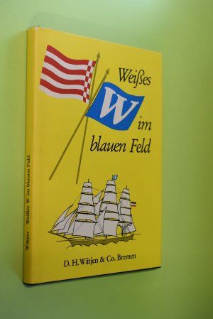 Weißes W im blauen Feld. Die bremische Reederei und Überseehandlung D.H. Wätjen and Co. 1821-1921