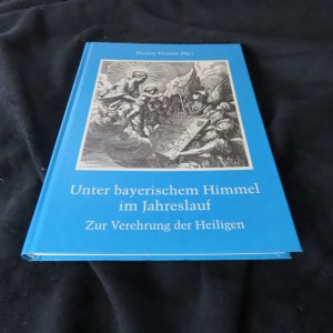 Unter bayerischem Himmel im Jahreslauf. Zur Verehrung der Heiligen.