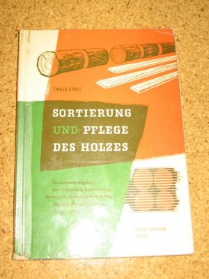 antiquarisches Buch – Ewald König – Sortierung und Pflege des Holzes 1958 Ratgeber Fachbuch