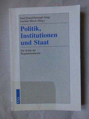 Politik, Institutionen und Staat. Zur Kritik der Regulationstheorie