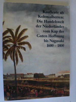 Kaufleute als Kolonialherren - Die Handelswelt der Niederländer vom Kap der Guten Hoffnung bis Nagasaki, 1600-1800. Ausstellung zum Rahmenthema des 37. Deutschen Historikertages in Bamberg (12.-16. Oktober 1988): "Europa und die aussereuropäische Welt".