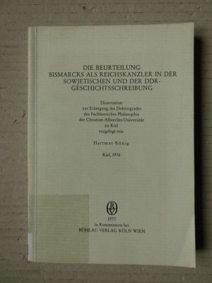 Die Beurteilung Bismarcks als Reichskanzler in der sowjetischen und der DDR-Geschichtsschreibung. Inaugural-Dissertation