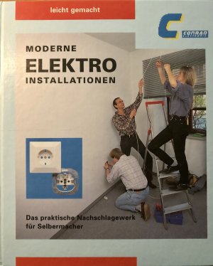 Moderne Elektro Installationen - Das praktische Nachschlagewerk für Selbermacher