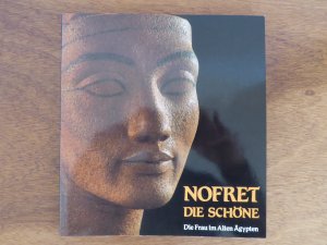 Nofret, die Schöne. Die Frau im Alten Ägypten.