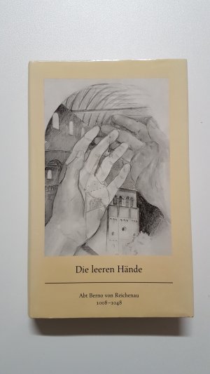 Die leeren Hände. Eine Erzählung um Abt Berno von Reichenau 1008–1048