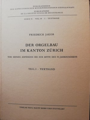 Der Orgelbau im Kanton Zürich. Von seinen Anfängen bis zur Mitte des 19. Jahrhunderts Teil 1 Textband