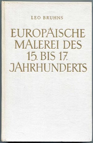 gebrauchtes Buch – Leo Bruhns – Europäische Malerei Des 15. Bis 17. Jahrhunderts