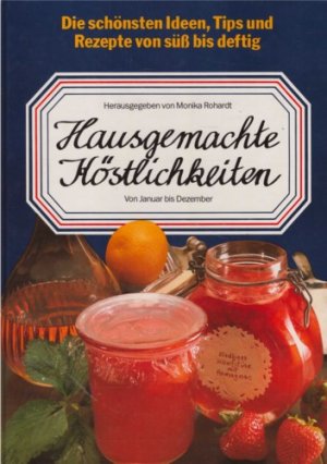 Hausgemachte Köstlichkeiten. Die schönsten Ideen, Tips und Rezepte von süß bis deftig. Von Januar bis Dezember