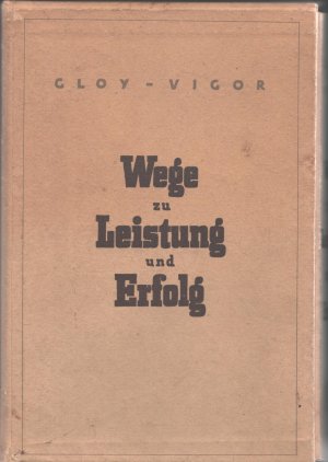 Wege zu Leistung und Erfolg. Eine praktische Anleitung zur Ausbildung und Vervollkommnung der Anlagen, zur Pflege der Gesundheit, zur Schulung der Aufmerksamkeit […]