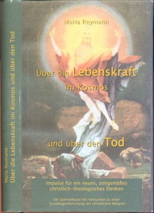 Über die Lebenskraft im Kosmos und über den Tod: Impulse für ein neues, zeitgemäßes christlich-theologisches Denken