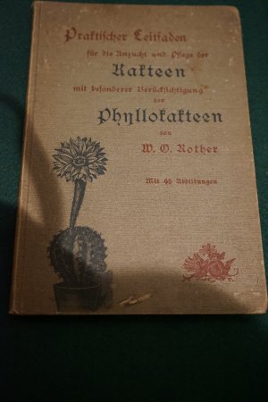 Praktischer Leitfaden für die Anzucht und Pflege von Kakteen - mit bes. Berücksichtigung Phyllokakteen