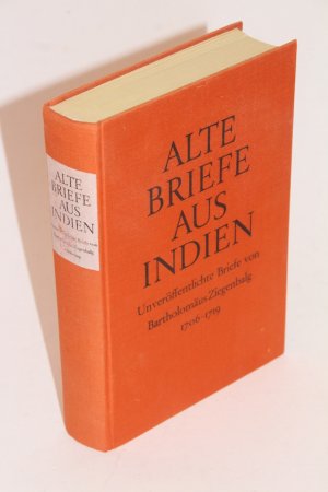 Alte Briefe aus Indien. Unveröffentlichte Briefe von Bartholomäus Ziegenbalg 1706-1719 ; SIGNIERT vom Herausgeber