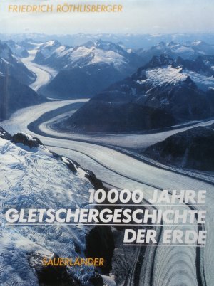 10000 Jahre Gletschergeschichte der Erde