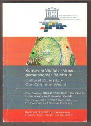 Kulturelle Vielfalt - unser gemeinsamer Reichtum. Das Das Essener RUHR.2010-Bellini-Handbuch zu Perspektiven kultureller Vielfalt = Cultural diversity - our common wealth / [Internationale Fachkonferenz "Kulturelle Vielfalt - Europas Reichtum. Das UNESCO-Übereinkommen mit Leben Füllen" vom 26. bis 28. April 2007 in Essen]. Deutsche UNESCO-Kommission. [Red.: Christine M. Merkel, Anna Steinkamp].