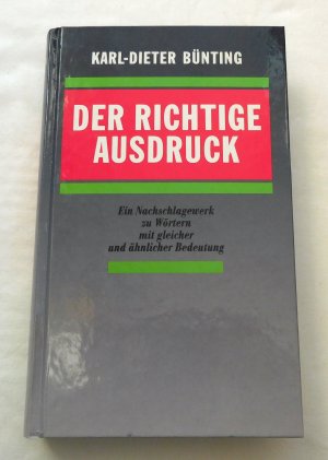 gebrauchtes Buch – Bünting – Der richtige Ausdruck - Ein Nachschlagewerk zu Wörtern mit gleicher und ähnlicher Bedeutung