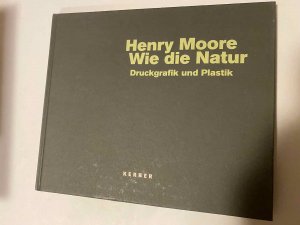 gebrauchtes Buch – Martin Henatsch – Wie die Natur. Henry Moore - Druckgrafik und Plastik