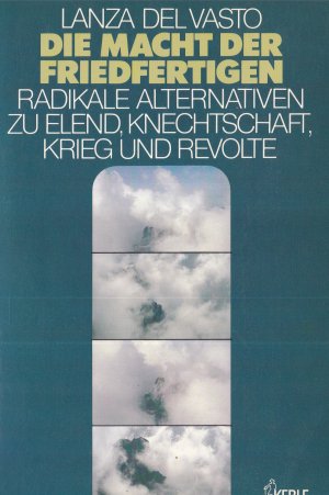 Die Macht der Friedfertigen. Radikale Alternativen zu Elend, Knechtschaft, Krieg und Revolte.