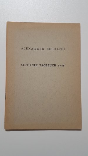 Alexander Behrend. Stettiner Tagebuch 1945