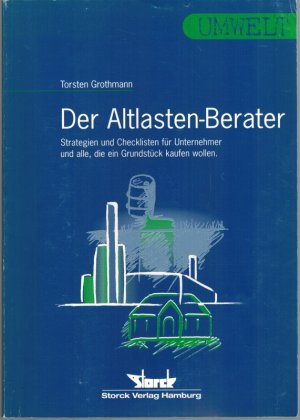 Der Altlasten-Berater. Strategien und Checklisten für Unternehmer und alle, die ein Grundstück kaufen wollen. 3. Auflage.