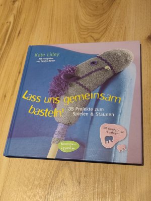 gebrauchtes Buch – Kate Lilley – Lass uns gemeinsam basteln! - 35 Projekte zum Spielen und Staunen - mit Kindern ab 4 Jahren