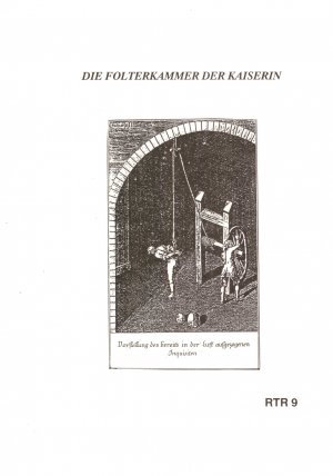 Die Folterkammer der Kaiserin. Constitutio Criminalis Theresiana oder der Römisch-Kaiserl. zu Hungarn und Böheim etc. etc. Königl. Apost. Majestät Mariä […]