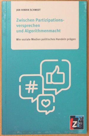 gebrauchtes Buch – Jan-Hinrik Schmidt – Zwischen Partizipationsversprechen und Algorithmenmacht - Wie soziale Medien politisches Handeln prägen