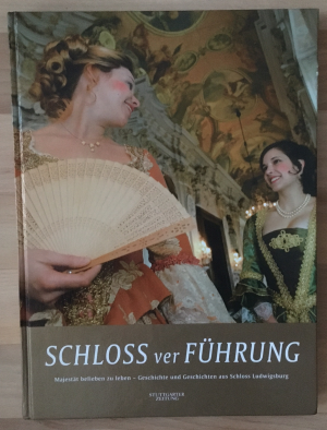 SCHLOSSverFÜHRUNG. Majestät belieben zu leben. Geschichte und Geschichten aus Schloss Ludwigsburg