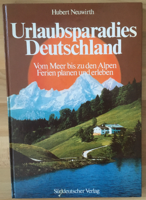 Urlaubsparadies Deutschland. Vom Meer bis zu den Alpen. Ferien planen und erleben.