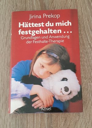 Hättest du mich festgehalten Grundlagen und Anwendung der Festhalte-Therapie