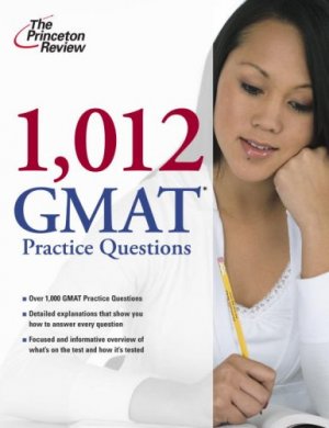 1,012 GMAT Practice Questions: Proven techniques from the test-prep experts