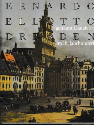 Bernardo Bellotto genannt Canaletto., Dresden im 18. Jahrhundert.