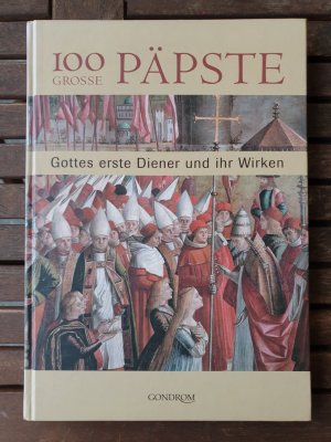 100 grosse Päpste: Gottes erste Diener und ihr Wirken