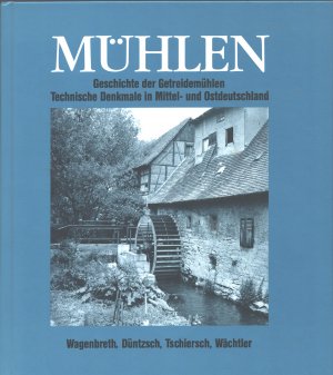 Mühlen. Geschichte der Getreidemühlen. Technische Denkmale in Mittel- und Ostdeutschland